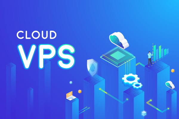 Cloud VPS - lựa chọn đúng, kết nối mạnh, ổn định cao