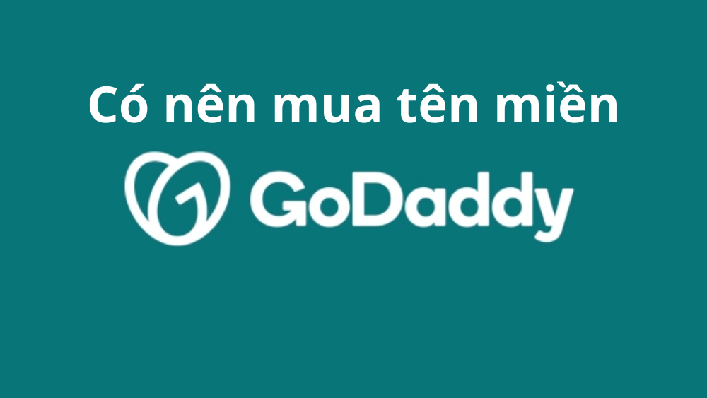 Review GoDaddy - Có nên đăng ký tên miền tại GoDaddy?
